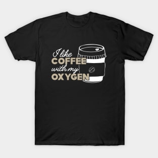 Coffee - I like coffee with my oxygen T-Shirt